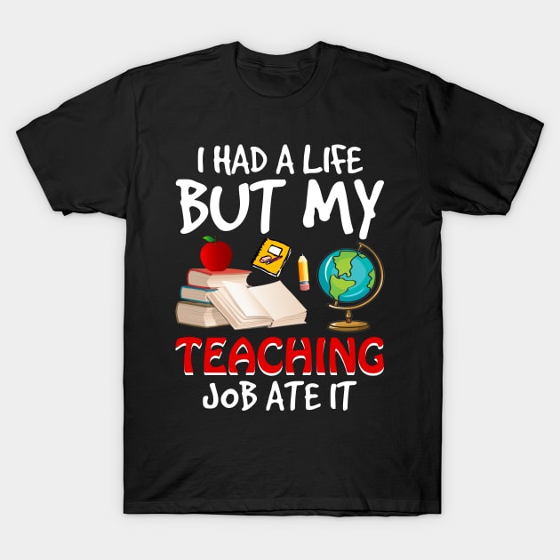 I Had A Life But My Teaching Job Ate It T-Shirt by suttonouz9